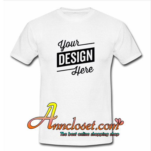 Your Custom Design T-Shirt At