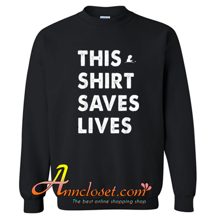 This Shirt Saves Lives Sweatshirt At | anncloset.com