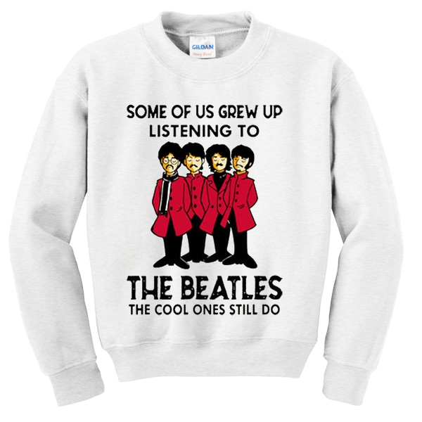 Some Of Us Grew Up Listening To The Beatles Sweatshirt At | anncloset.com